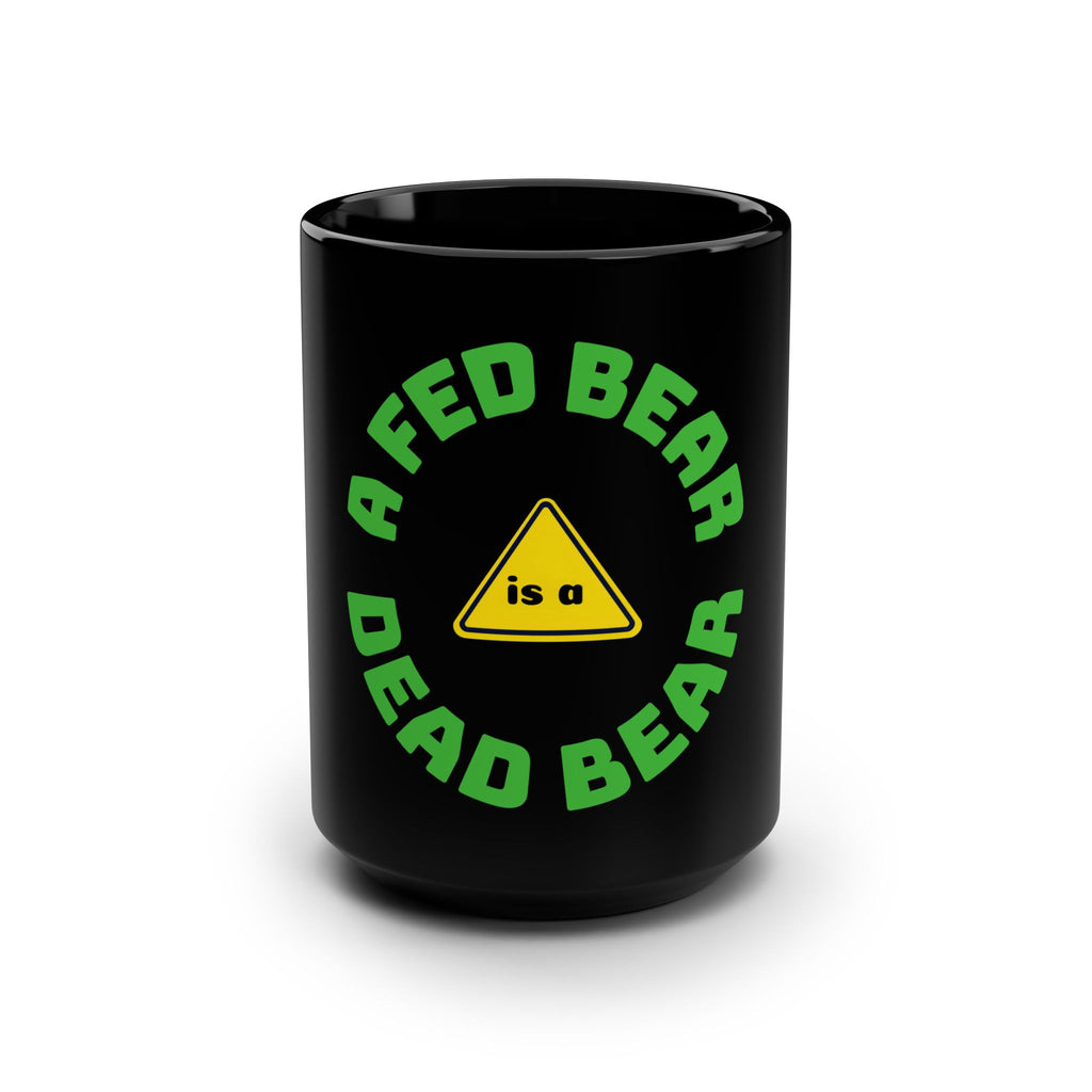 Mug — “A Fed Bear Is A Dead Bear” Novelty Black Coffee Mug